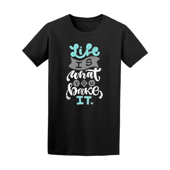 Life Is What You Bake It Tee Men's -Image by Shutterstock