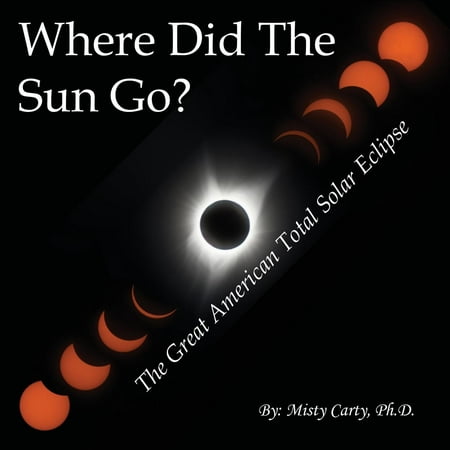 Where Did the Sun Go? : The Great American Total Solar (Best Total Solar Eclipse)