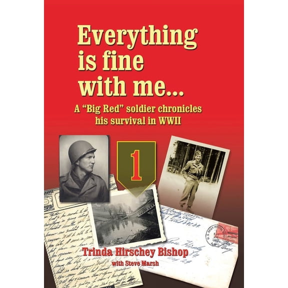 Everything Is Fine with Me... a "Big Red" Soldier Chronicles His Survival in WWII (Hardcover)