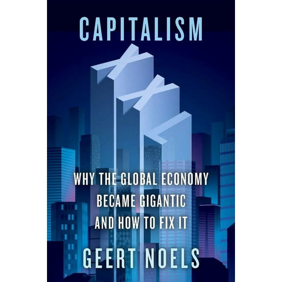 Capitalism XXL : Why the Global Economy Became Gigantic and How to Fix It (Hardcover)