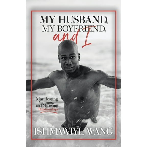 My Husband, My Boyfriend, and I: Manifesting Managing and Mastering Gay Relationships (Paperback)
