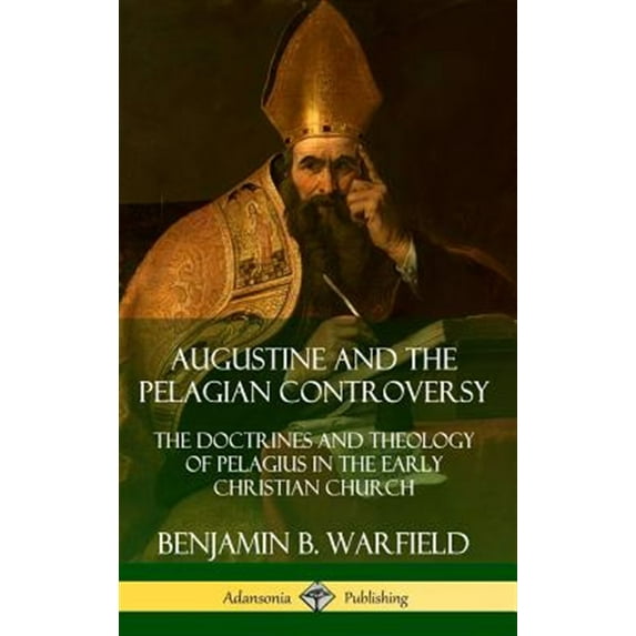 Pre-Owned Augustine and the Pelagian Controversy: The Doctrines and Theology of Pelagius in the Early Christian Church (Hardcover), (Hardcover)