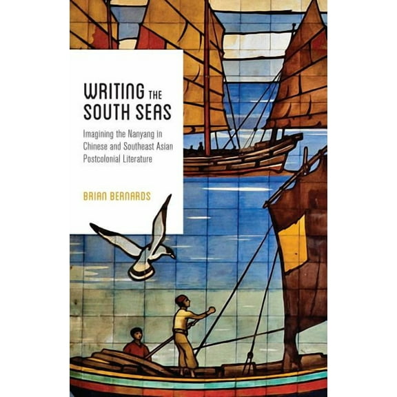 Modern Language Initiative Books Writing the South Seas: Imagining the Nanyang in Chinese and Southeast Asian Postcolonial Literature, (Paperback)
