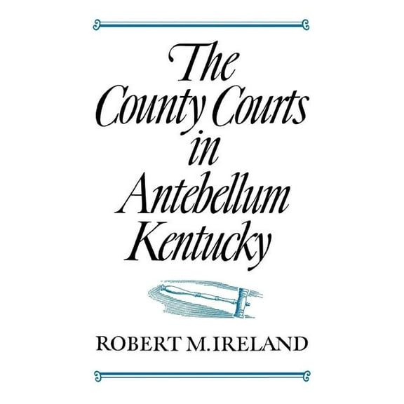 The County Courts in Antebellum Kentucky, (Paperback)