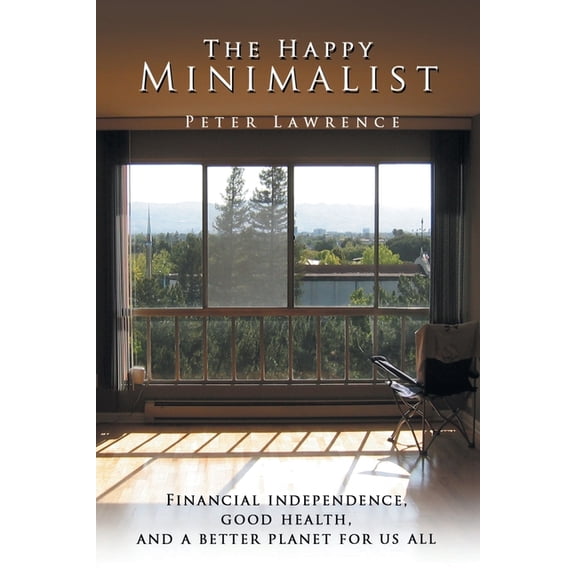 The Happy Minimalist: Financial independence, Good health, and a better planet for us all, (Paperback)