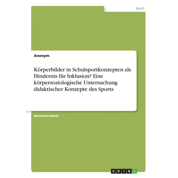 Körperbilder in Schulsportkonzepten als Hindernis für Inklusion? Eine körpersoziologische Untersuchung didaktischer Konzepte des Sports (Paperback)