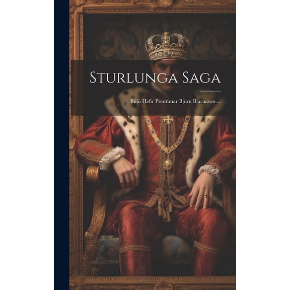 Sturlunga Saga: Búiö Hefir Prentunar Björn Bjarnason ... (Hardcover)