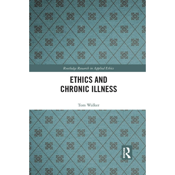 Routledge Research in Applied Ethics Ethics and Chronic Illness, (Paperback)