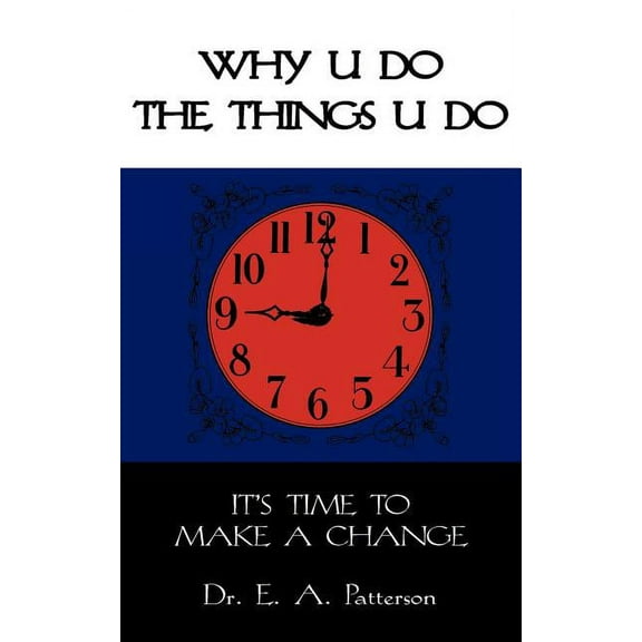 Why U Do the Things U Do: It's Time to Make a Change, (Paperback)