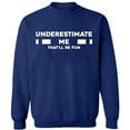 thumbnail image 2 of OXI Crewneck Sweatshirt - Underestimate Me That'll Be Fun, Basic Casual Sweatshirts for Men's and Women Fleece Sweatshirt Long Sleeve - Navy Blue Small, 2 of 2