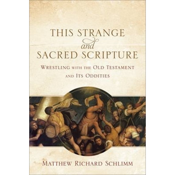 Pre-Owned This Strange and Sacred Scripture: Wrestling with the Old Testament and Its Oddities (Paperback) 0801039797 9780801039799