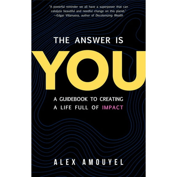 The Answer Is You: A Guidebook to Creating a Life Full of Impact (Leadership Book, Change the Way You Think), (Hardcover)
