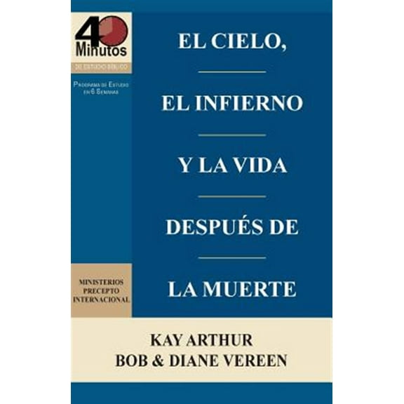 El Cielo, El Infierno y La Vida Despues de La Muerte (6 Semanas de Estudio) / Heaven, Hell, and Life (Paperback) by Kay Arthur, Bob Vereen, Diane Vereen