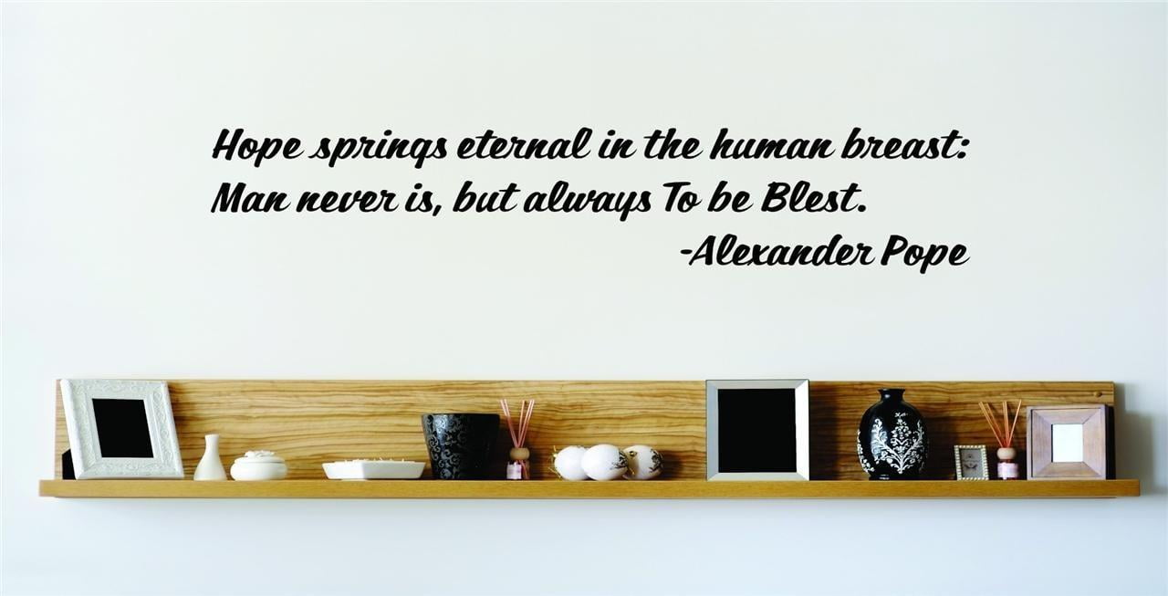 Do It Yourself Wall Decal Sticker Hope Springs Eternal In The Human Breast Man Never Is But Always To Be Blest Alexander Pope 15x15 Walmart Com Walmart Com