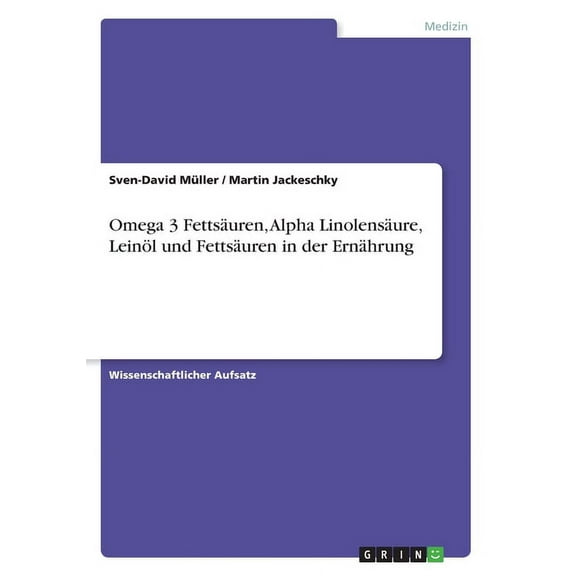 Omega 3 Fettsuren, Alpha Linolensure, Leinl und Fettsuren in der Ernhrung German Edition Paperback 3668338949 9783668338944 Sven-David Mller, Martin Jackeschky