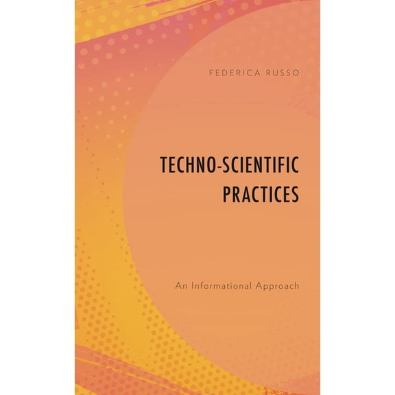 Techno-Scientific Practices: An Informational Approach, (Hardcover)