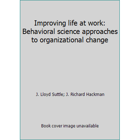 Improving life at work: Behavioral science approaches to organizational change [Paperback - Used]
