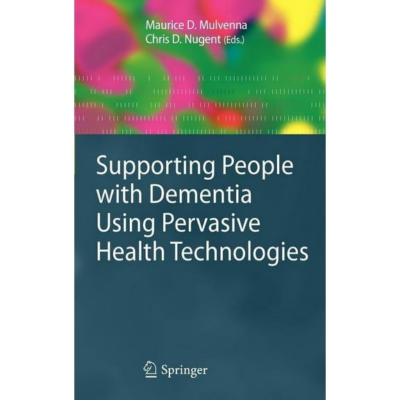 Advanced Information and Knowledge Proce Supporting People with Dementia Using Pervasive Health Technologies, (Hardcover)