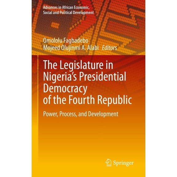 Advances in African Economic, Social and The Legislature in Nigeria's Presidential Democracy of the Fourth Republic: Power, Process, and Development, (Hardcover)