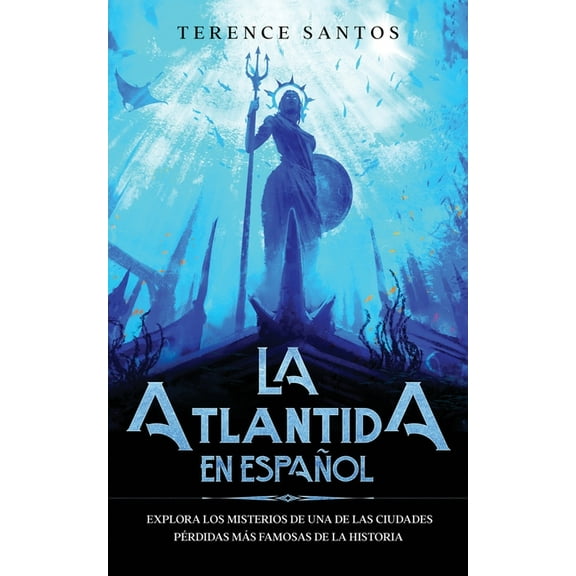 La Atlantida en Español: Explora los Misterios de una de las Ciudades Pérdidas más Famosas de la Historia, (Paperback)