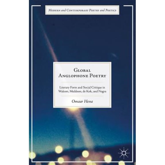 Pre-Owned Modern and Contemporary Poetry and Poeti Global Anglophone Poetry: Literary Form and Social Critique in Walcott, Muldoon, de Kok, and Nagra, (Hardcover)
