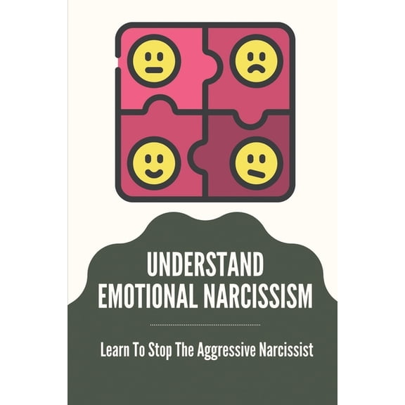 Understand Emotional Narcissism: Learn To Stop The Aggressive Narcissist: Narcissist Manipulation Techniques (Paperback)