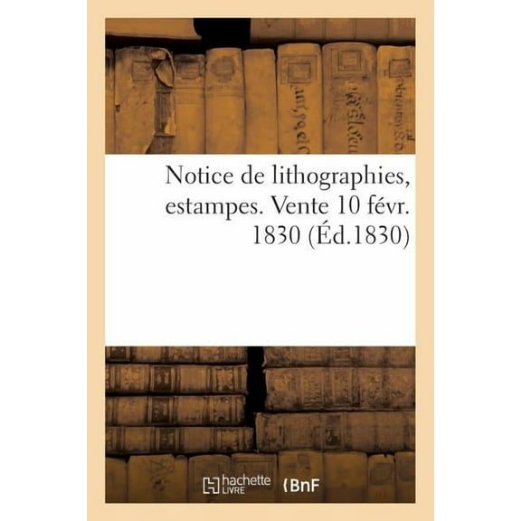Arts: Notice de Lithographies, Estampes. Vente 10 Févr. 1830 (Paperback)