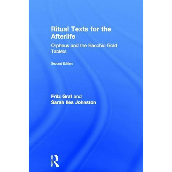 Ritual Texts for the Afterlife: Orpheus and the Bacchic Gold Tablets, (Hardcover)