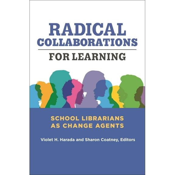 Radical Collaborations for Learning: School Librarians as Change Agents, (Paperback)