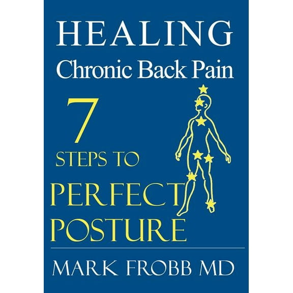 Healing Chronic Back Pain : 7 Steps to Perfect Posture