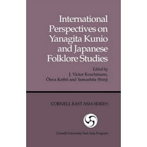 Cornell University East Asia Papers International Perspectives on Yanagita Kunio and Japanese Folklore Studies, Book 37, (Paperback)