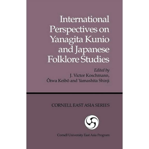 Cornell University East Asia Papers International Perspectives on Yanagita Kunio and Japanese Folklore Studies, Book 37, (Paperback)