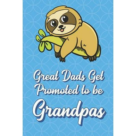 Great Dads Get Promoted To Be Grandpas: Lazy Sloth Funny Cute Father's Day Journal Notebook From Sons Daughters Girls and Boys of All Ages. Great Gift