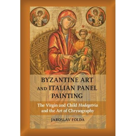 - Byzantine Art and Italian Panel Painting : The Virgin and Child Hodegetria and the Art of Chrysography