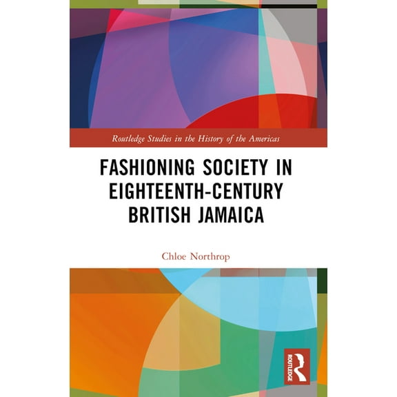 Routledge Studies in the History of the  Fashioning Society in Eighteenth-Century British Jamaica, (Paperback)