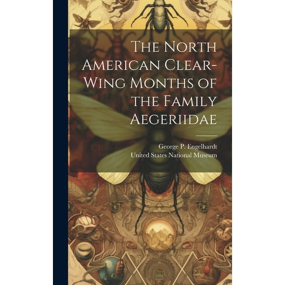 The North American Clear-Wing Months of the Family Aegeriidae (Hardcover)