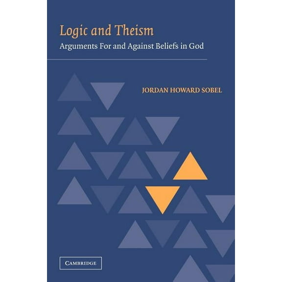 Logic and Theism: Arguments for and Against Beliefs in God, (Paperback)