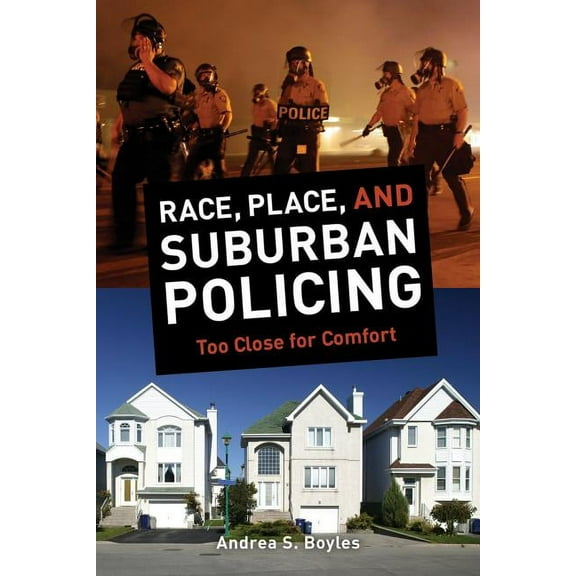 Race, Place, and Suburban Policing : Too Close for Comfort (Edition 1) (Paperback)