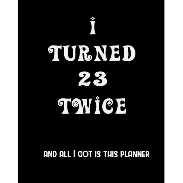 I Turned 23 Twice And All I Got Is This Planner : 2020 Organizer Funny  Birthday Gift For 46th Birthday 46 Years Old Planner 8