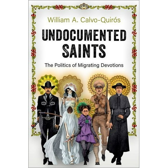Undocumented Saints: The Politics of Migrating Devotions, (Paperback)