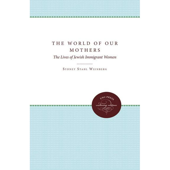 The World of Our Mothers: The Lives of Jewish Immigrant Women, (Paperback)