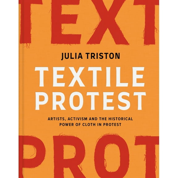 Textile Protest: Artists, Activism, and the Historical Power of Resistance in Cloth, (Hardcover)