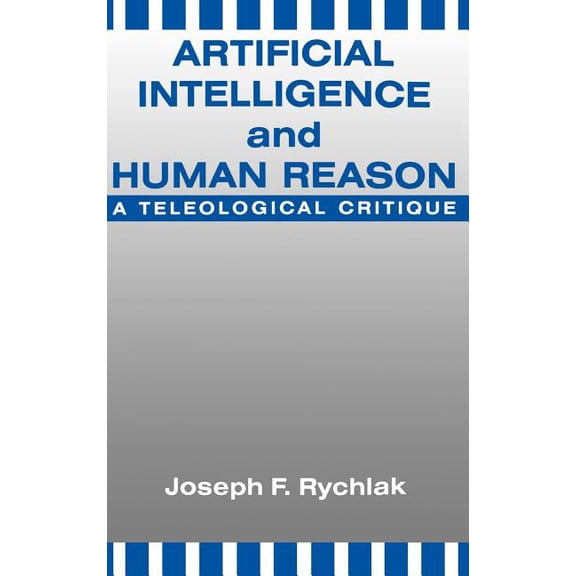Artificial Intelligence and Human Reason: A Teleological Critique, (Hardcover)