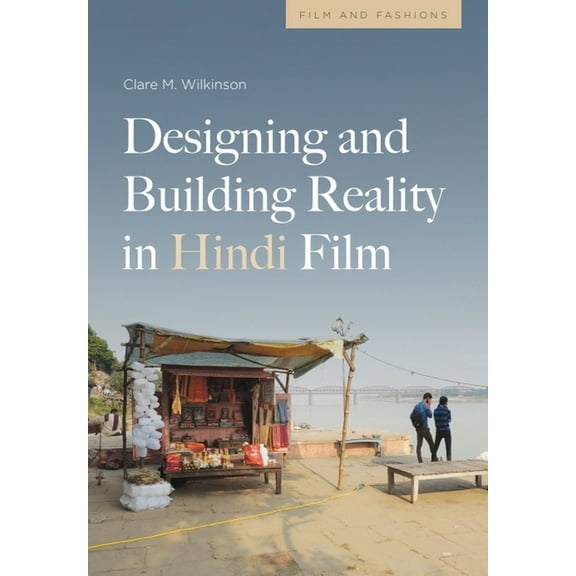 Film and Fashions Designing and Building Reality in Hindi Film, (Hardcover)