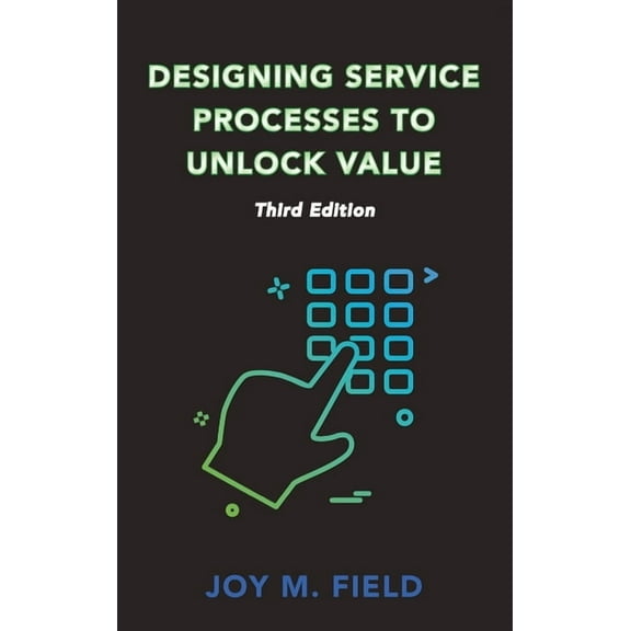 Designing Service Processes to Unlock Value, Third Edition, (Hardcover)