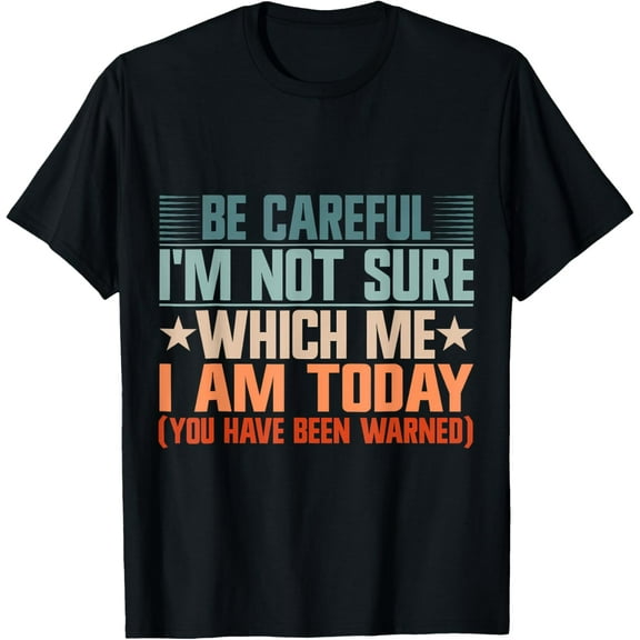 men and women can wear,Be Careful I'm Not Sure Which Me I Am Today Funny Women Men T-Shirt