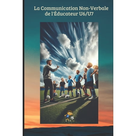 Football Animation Des Jeunes La Communication Non-Verbale de l Éducateur U6/U7: Comment utiliser le langage corporel les expressions et le sile Book 22 (Paperback)
