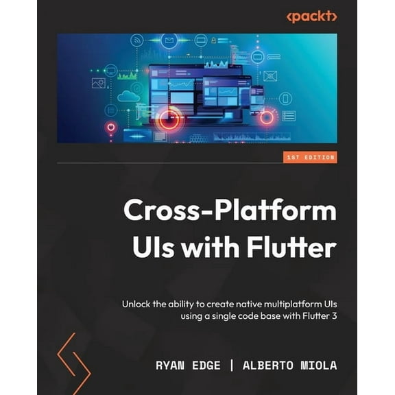 Cross-Platform UIs with Flutter: Unlock the ability to create native multiplatform UIs using a single code base with Flu, (Paperback)
