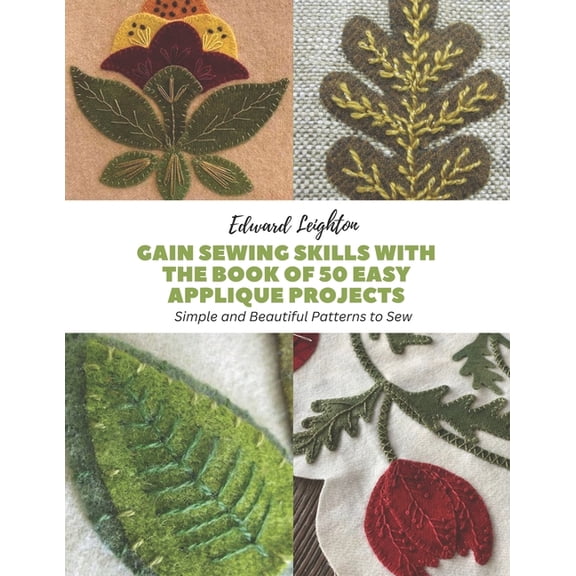 Gain Sewing Skills with The Book of 50 Easy Applique Projects: Simple and Beautiful Patterns to Sew