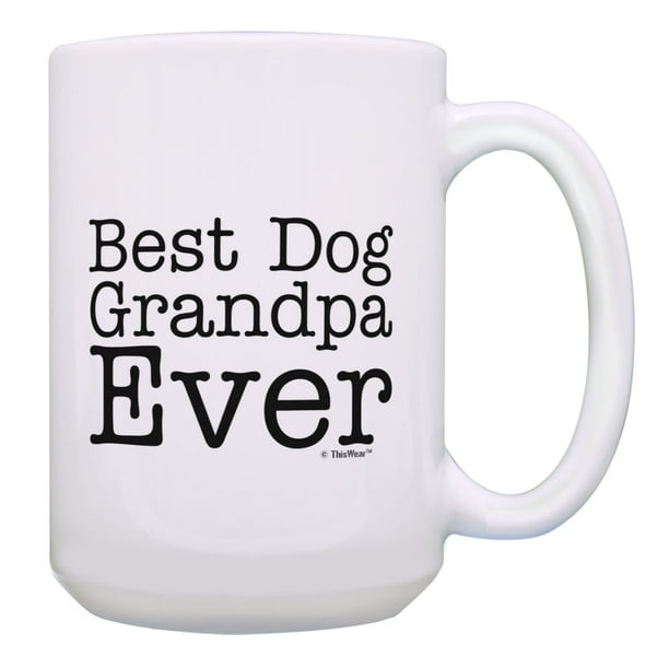 Download Dog Grandpa Coffee Cup Best Dog Grandpa Ever Mug Dog Father S Day Mug 15 Oz Coffee Mug Tea Cup White Walmart Com Walmart Com